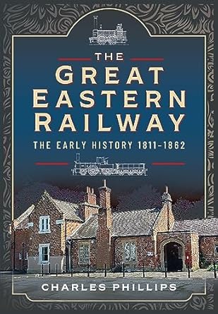 the great eastern railway the early history 1811 1862 1st edition charles phillips 1399024701, 978-1399024709