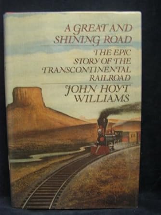 a great and shining road the epic story of the transcontinental railroad 1st edition john hoyt williams