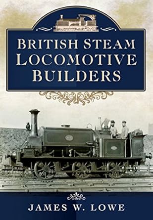 british steam locomotive builders 1st edition james w lowe 1473822890, 978-1473822894