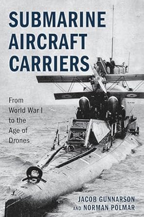 submarine aircraft carriers from world war i to the age of drones 1st edition jacob gunnarson ,norman polmar