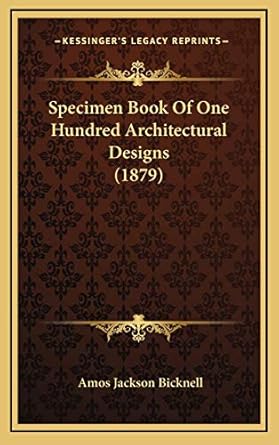 specimen book of one hundred architectural designs 1st edition amos jackson bicknell 1168952077,
