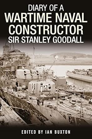 diary of a wartime naval constructor sir stanley goodall 1st edition ian buxton 1399082701, 978-1399082709