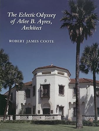 eclectic odyssey of atlee b ayres architect 1st edition robert j coote 1585441228, 978-1585441228