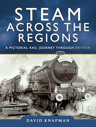steam across the regions a pictorial rail journey through britain 1st edition david knapman 152676394x,