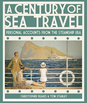 a century of sea travel personal accounts from the steamship era 1st edition christopher deakes ,tom stanley