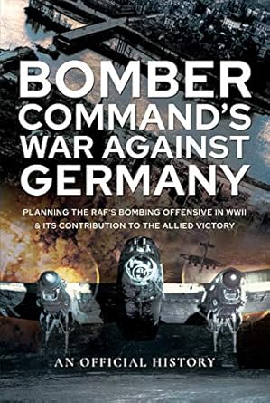 bomber commands war against germany planning the rafs bombing offensive in wwii and its contribution to the