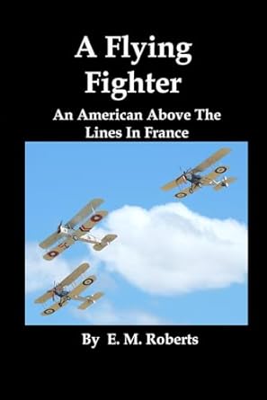 a flying fighter an american above the lines in france 1st edition e m roberts 1610012275, 978-1610012270