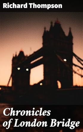 chronicles of london bridge 1st edition richard thompson 1023308134, 978-1023308137