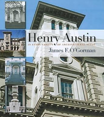 henry austin in every variety of architectural style 1st edition james f o'gorman 0819568961, 978-0819568960