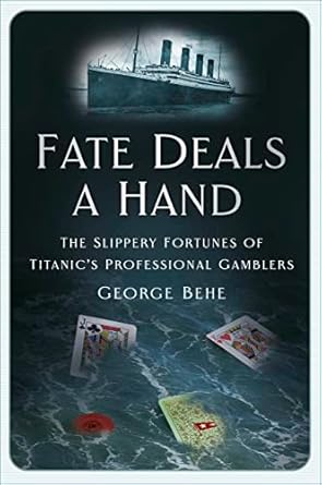 fate deals a hand the slippery fortunes of titanics professional gamblers 1st edition george behe 1803992387,