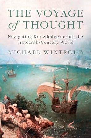 the voyage of thought navigating knowledge across the sixteenth century world 1st edition michael wintroub