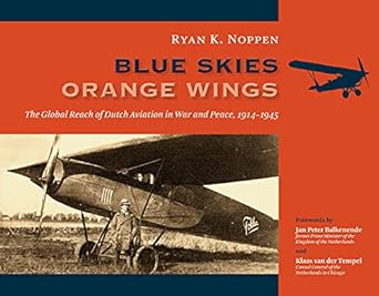 blue skies orange wings the global reach of dutch aviation in war and peace 1914 1945 1st edition ryan noppen