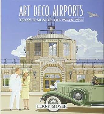 art deco airports airports of dreams from 1920s and 1930s 1st edition terry moyle 1742577822, 978-1742577821