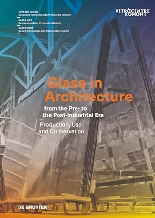 glass in architecture from the pre to the post industrial era production use and conservation 1st edition