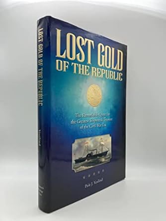lost gold of the republic the remarkable quest for the greatest shipwreck treasure of the civil war era 1st