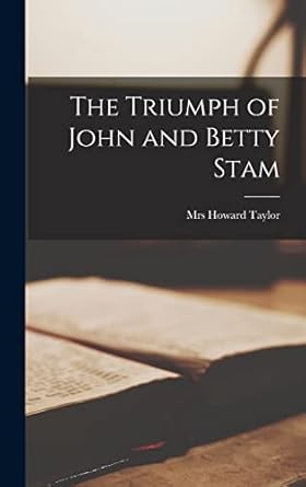 the triumph of john and betty stam 1st edition mrs howard taylor 1013666437, 978-1013666438