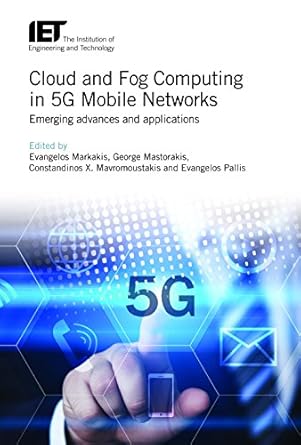 cloud and fog computing in 5g mobile networks emerging advances and applications 1st edition evangelos
