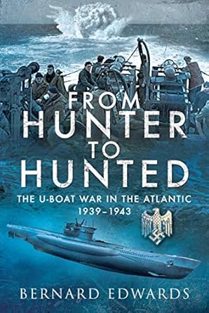 from hunter to hunted the u boat in the atlantic 1939 1943 1st edition bernard edwards 1526763591,