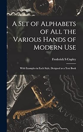 a set of alphabets of all the various hands of modern use with examples in each style designed as a text book