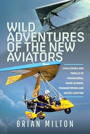 wild adventures of the new aviators challenges and thrills of paragliding hang gliding paramotoring and micro