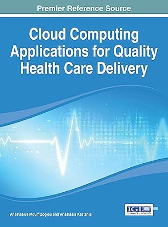 cloud computing applications for quality health care delivery 1st edition anastasius moumtzoglou ,anastasia