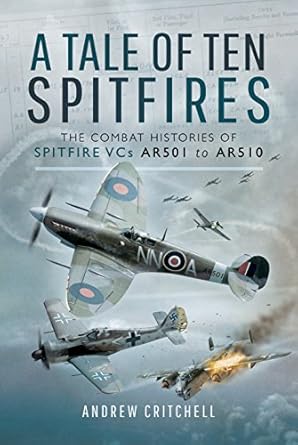 a tale of ten spitfires the combat histories of spitfire vcs ar501 to ar510 1st edition andrew critchell