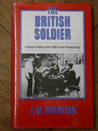 the british soldier a social history from 1661 to the present day 1st edition j m brereton 0370305515,