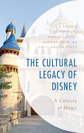 the cultural legacy of disney a century of magic 1st edition robyn muir ,emily aguilo perez ,hannah helm