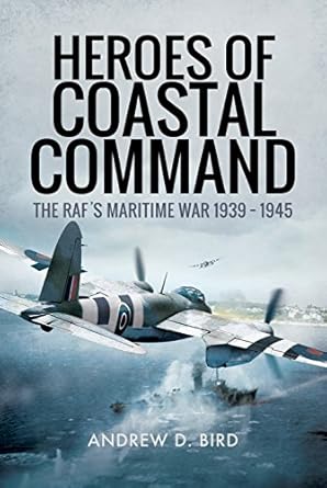 heroes of coastal command the rafs maritime war 1939 1945 1st edition andrew d bird 1526710692, 978-1526710697