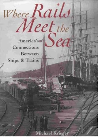 where rails meet the sea americas connections between ships and trains 1st edition michael krieger