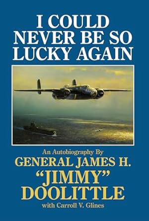 i could never be so lucky again an autobiography by james h jimmy doolittle with carroll v glines 1st edition
