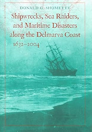 shipwrecks sea raiders and maritime disasters along the delmarva coast 1632 2004 1st edition donald g