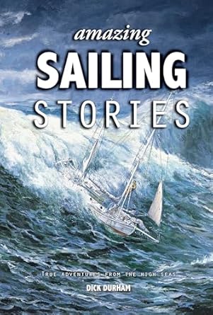 amazing sailing stories true adventures from the high seas 1st edition dick durham 191262169x, 978-1912621699
