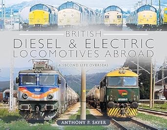 british diesel and electric locomotives abroad a second life overseas 1st edition anthony p sayer 1526744694,