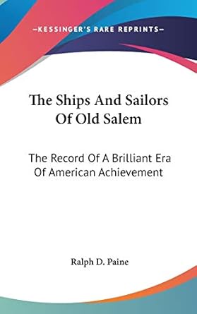 the ships and sailors of old salem the record of a brilliant era of american achievement 1st edition ralph d
