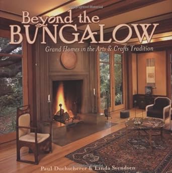 beyond the bungalow grand homes in the arts and crafts tradition 1st edition paul duchscherer ,linda svendsen