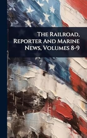 the railroad reporter and marine news volumes 8 9 1st edition anonymous 1024895033, 978-1024895032