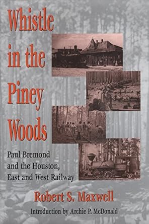 whistle in the piney woods paul bremond and the houston east and west texas railway 1st edition robert s unt