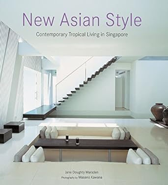 new asian style contemporary tropical living in singapore 1st edition jane doughty marsden ,masano kawana