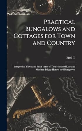 practical bungalows and cottages for town and country perspective views and floor plans of two hundred low