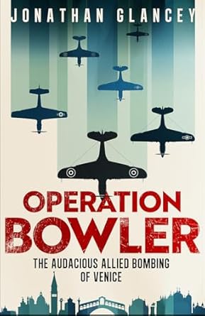 operation bowler the audacious allied bombing of venice 1st edition jonathan glancey 0861549244,