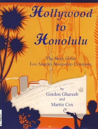 hollywood to honolulu the story of the los angeles steamship company 1st edition martin cox gordon ghareeb