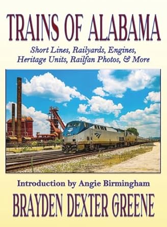trains of alabama short lines railyards engines heritage units railfan photos and more 1st edition brayden