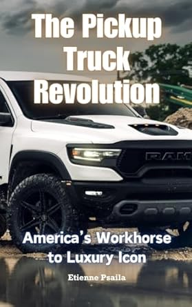 the pickup truck revolution americas workhorse to luxury icon 1st edition etienne psaila 1763807436,