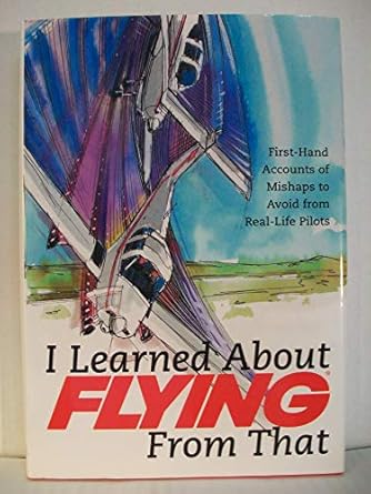 i learned about flying from that first hand accounts of flying mishaps to avoid from real life pilots 1st