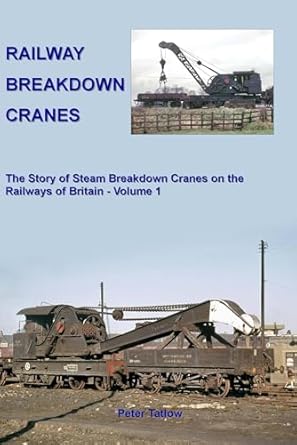railway breakdown cranes the story of steam breakdown cranes on the railways of britain 1st edition peter