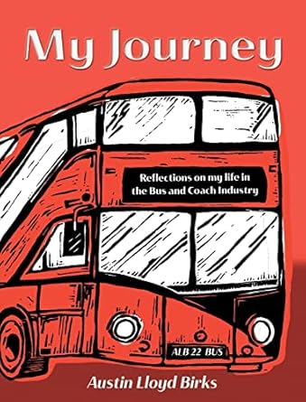 my journey reflections on my life in the bus and coach industry 1st edition austin lloyd birks ,dave power