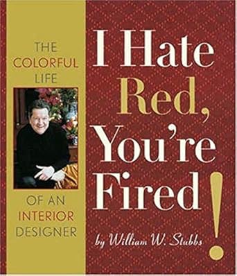 i hate red youre fired the colorful life of an interior designer 1st edition william w stubbs 0810955776,