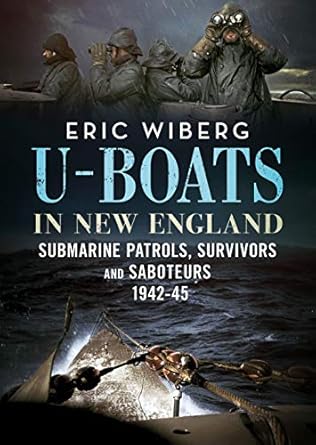u boats in new england submarine patrols survivors and saboteurs 1942 45 1st edition eric wiberg 1781557209,