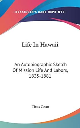 life in hawaii an autobiographic sketch of mission life and labors 1835 1881 1st edition titus coan